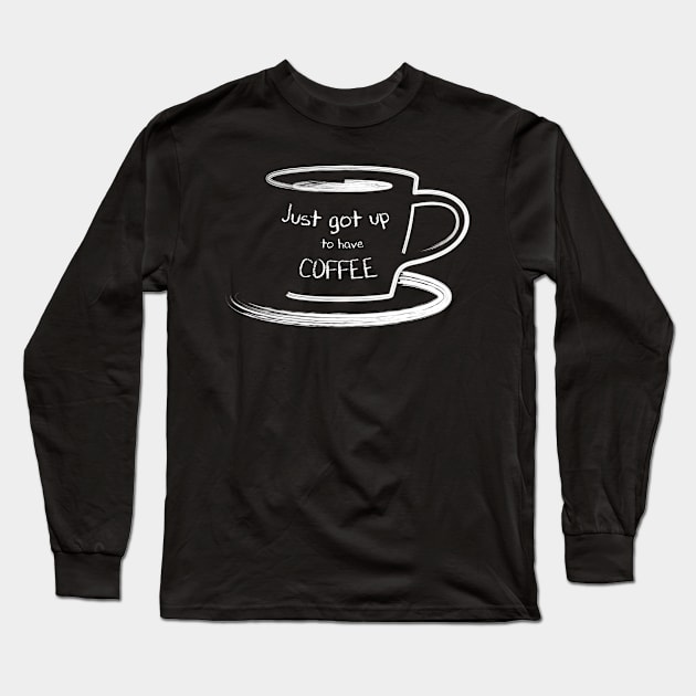 Just got up for coffee Long Sleeve T-Shirt by SM Shirts